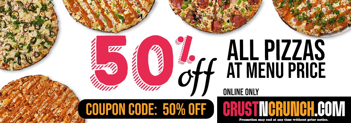 CRUST N CRUNCH 50% Off All Pizzas – Limited Time Online